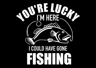 Youre lucky Im here I co