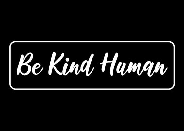 Be kind human Kind and Awe