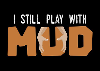 I Still Play With Mud Joke