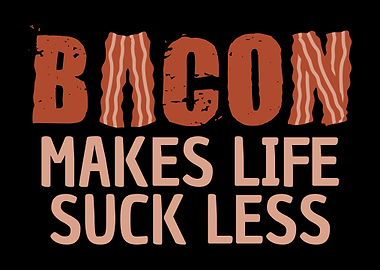 Bacon Makes Life Suck Less