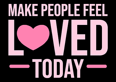 Feel loved today Kind and