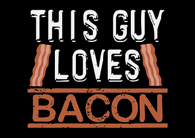 This Guy Loves Bacon