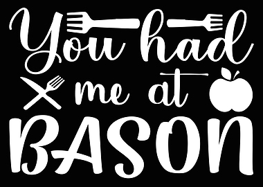 You had me at bason