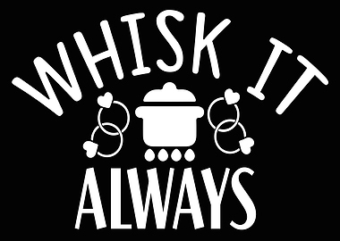 Whisk it always