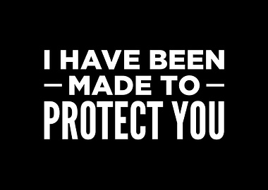 I Have Been Made To Protec