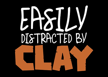 Easily Distracted By Clay