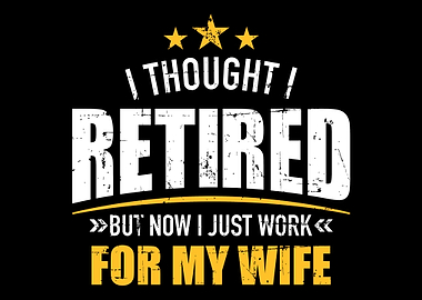 I retired now work for my
