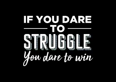 If you dare to struggle