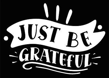just be grateful