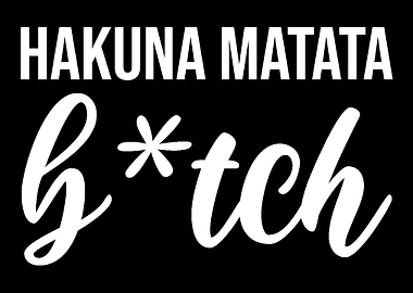 Hakuna Matata Bitch Caref