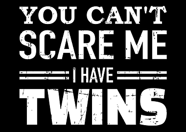 You cant scare me I have