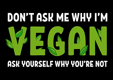 Dont ask Im Vegan Vegan