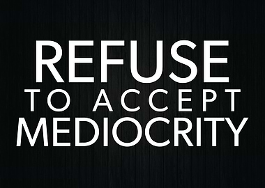 Refuse Mediocrity