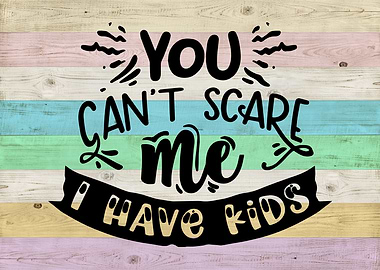 You cant scare me i have