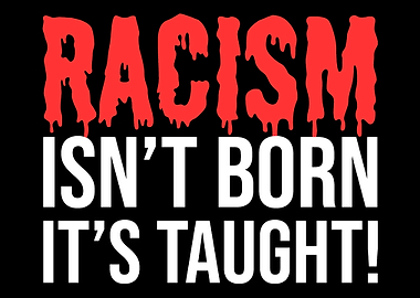 Racism isnt born Anti Bul