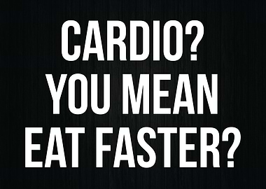 Cardio You Mean Eat Faster