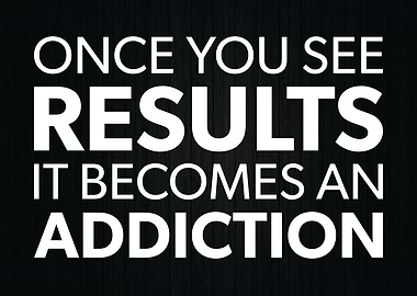 Results Become Addiction