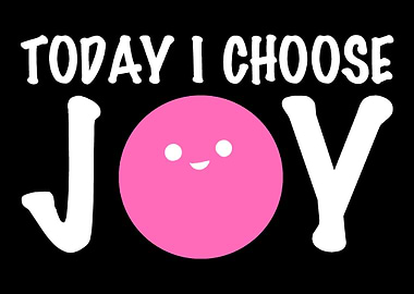 I choose joy Joyful Person