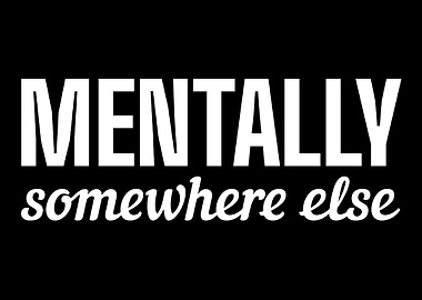 Mentally somewhere else Pr