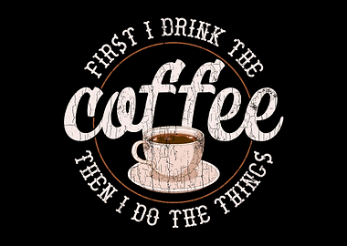 First I Drink Coffee Then