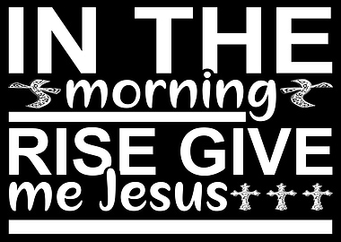 In the morning rise give