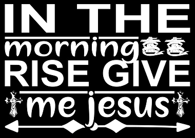 In the morning rise give