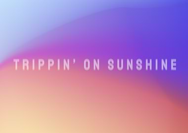 Tripping on sunshine