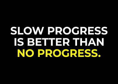 SLOW PROGRESS