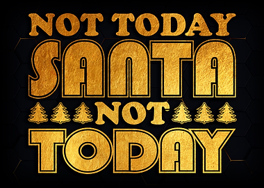 Not today Santa