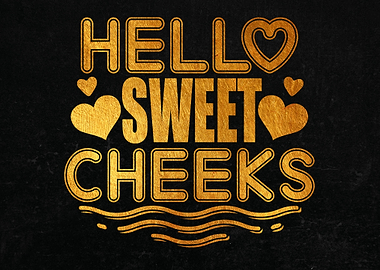 Hello Sweet Cheeks