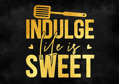 Indulge life is sweet