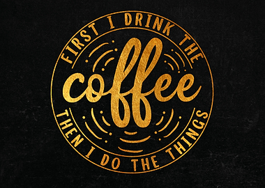 First I drink the coffee