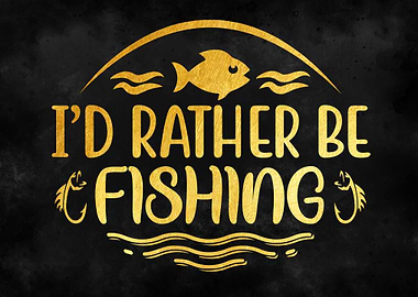 I d Rather Be Fishing