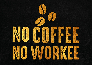 No coffee no workee