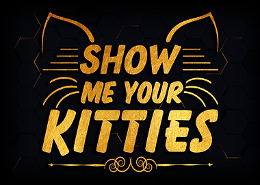 SHOW ME YOUR KITTIES