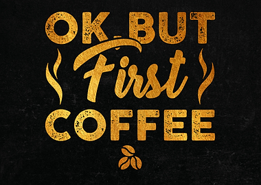 Ok but first coffee