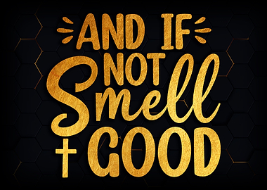 And if not smell good