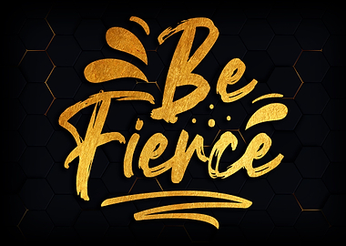 Be fierce