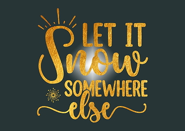 Let it snow somewhere else