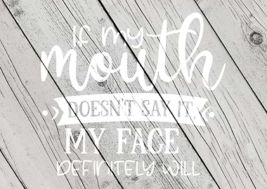 If my mouth doesnt say it