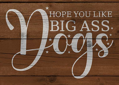 Hope You Like Big Ass Dogs