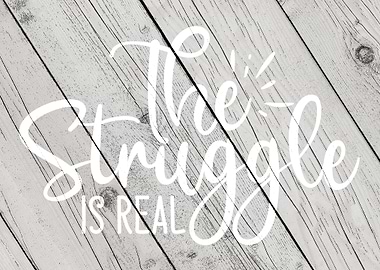 The struggle is real