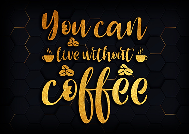 You can live without coffe