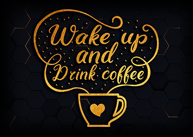 Wake up and drink coffee