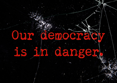 Our democracy is in danger