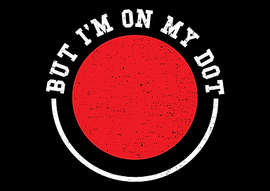But Im On My Dot