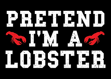 Pretend Im A Lobster