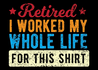 Retired I Worked My Whole