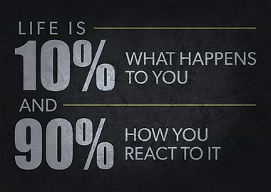 Life Is How You React
