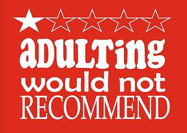 Adulting Wouldnt Recommed